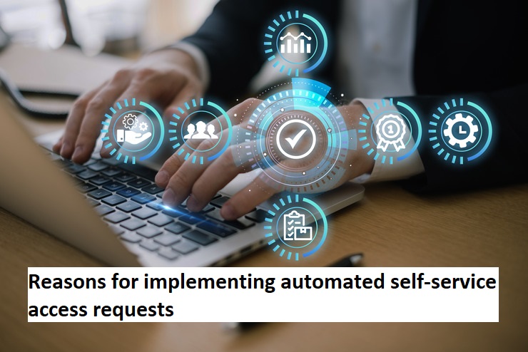 Reasons for implementing automated self-service access requests